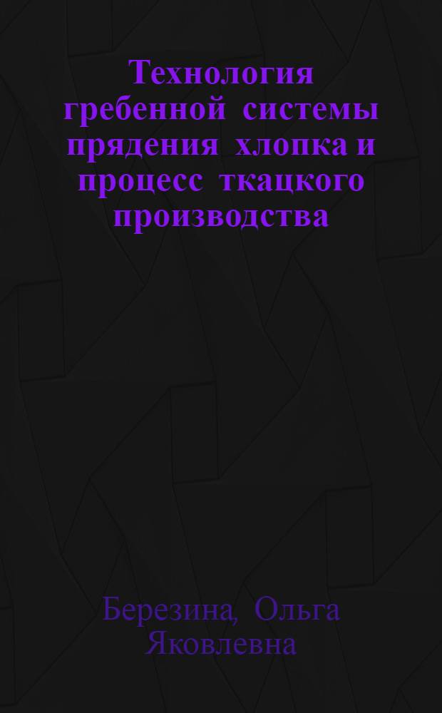 Технология гребенной системы прядения хлопка и процесс ткацкого производства : Учеб. пособие