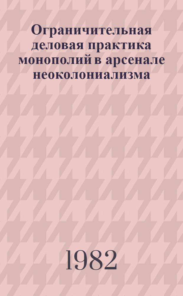 Ограничительная деловая практика монополий в арсенале неоколониализма : Автореф. дис. на соиск. учен. степ. канд. экон. наук : (08.00.17)