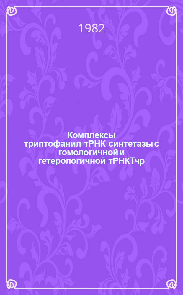 Комплексы триптофанил-тРНК-синтетазы с гомологичной и гетерологичной-тРНКTчp : Автореф. дис. на соиск. учен. степ. канд. биол. наук : (03.00.03)