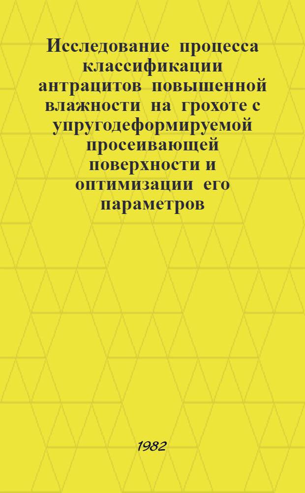 Исследование процесса классификации антрацитов повышенной влажности на грохоте с упругодеформируемой просеивающей поверхности и оптимизации его параметров : Автореф. дис. на соиск. учен. степ. канд. техн. наук : (05.15.08)