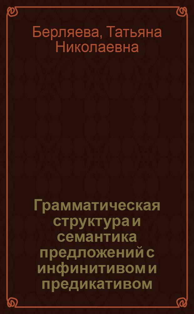 Грамматическая структура и семантика предложений с инфинитивом и предикативом : Автореф. дис. на соиск. учен. степ. канд. филол. наук : (10.02.01)