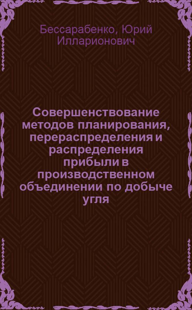 Совершенствование методов планирования, перераспределения и распределения прибыли в производственном объединении по добыче угля : Автореф. дис. на соиск. учен. степ. канд. экон. наук : (08.00.05)