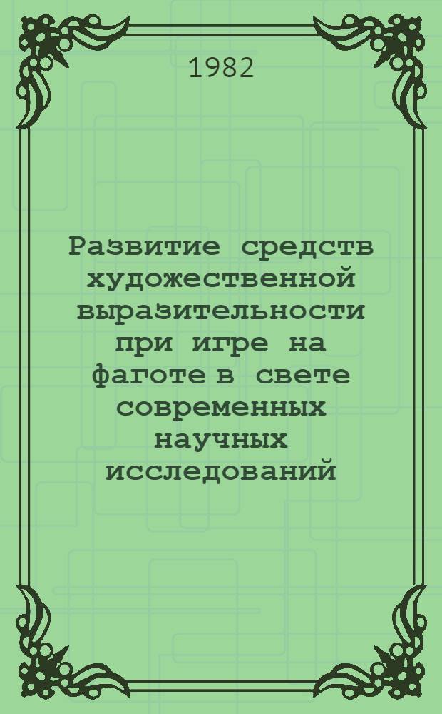 Развитие средств художественной выразительности при игре на фаготе в свете современных научных исследований : Автореф. дис. на соиск. учен. степ. к. иск