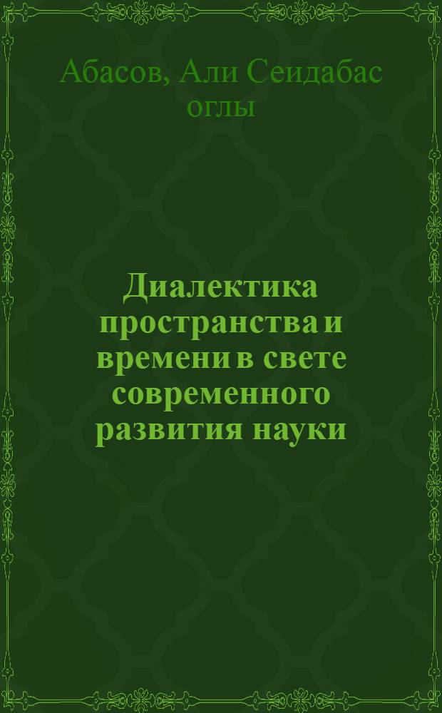 Диалектика пространства и времени в свете современного развития науки : Автореф. дис. на соиск. учен. степ. канд. филос. наук : (09.00.01)