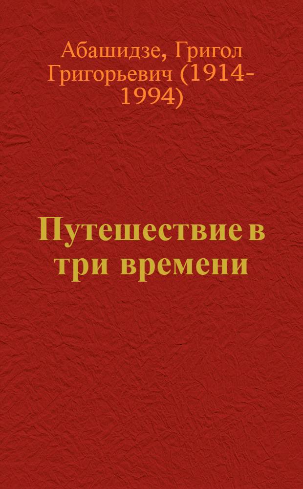 Путешествие в три времени : Стихи. Поэмы. Драмы : Пер. с груз