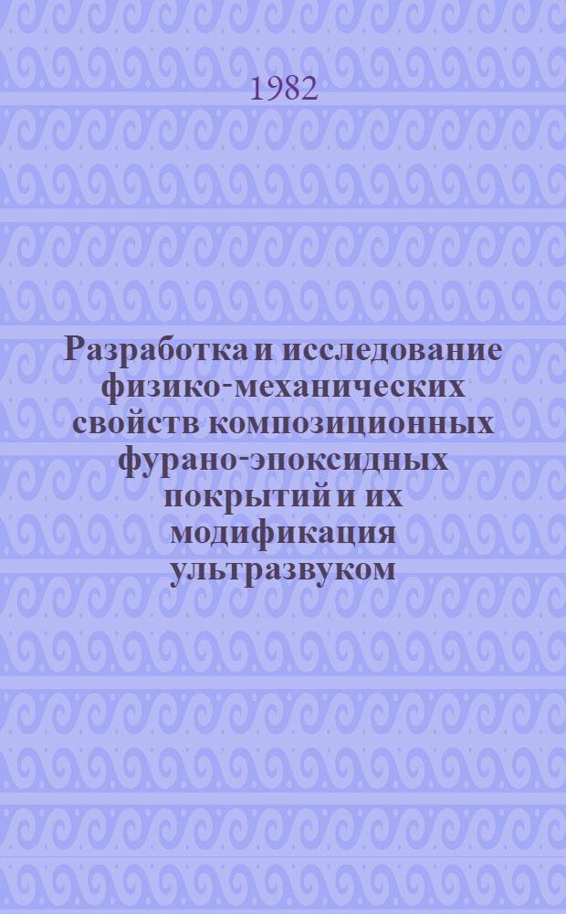 Разработка и исследование физико-механических свойств композиционных фурано-эпоксидных покрытий и их модификация ультразвуком : Автореф. дис. на соиск. учен. степ. к. т. н