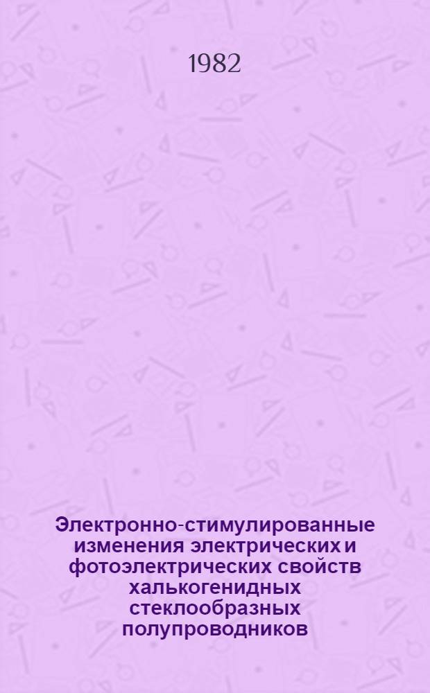 Электронно-стимулированные изменения электрических и фотоэлектрических свойств халькогенидных стеклообразных полупроводников : Автореф. дис. на соиск. учен. степ. канд. физ.-мат. наук : (01.04.07)