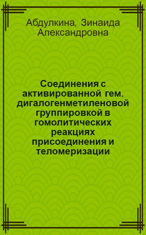 Соединения с активированной гем. дигалогенметиленовой группировкой в гомолитических реакциях присоединения и теломеризации : Автореф. дис. на соиск. учен. степ. канд. хим. наук : (02.00.03)