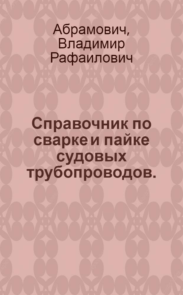 Справочник по сварке и пайке судовых трубопроводов.