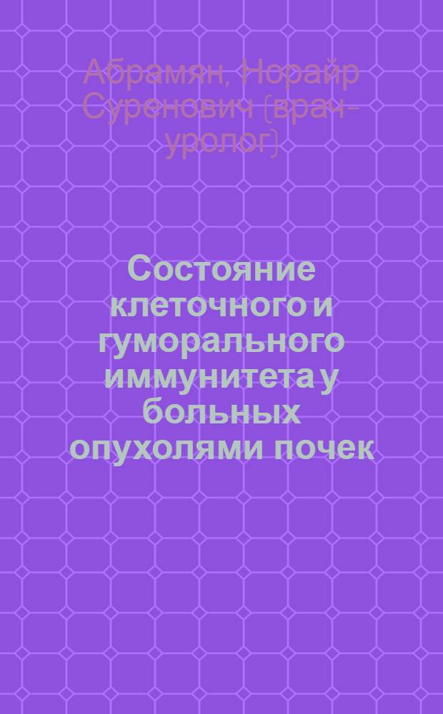 Состояние клеточного и гуморального иммунитета у больных опухолями почек : Автореф. дис. на соиск. учен. степ. канд. мед. наук : (14.00.14)
