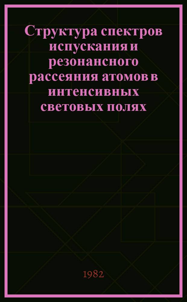 Структура спектров испускания и резонансного рассеяния атомов в интенсивных световых полях : Автореф. дис. на соиск. учен. степ. канд. физ.-мат. наук : (01.04.05)