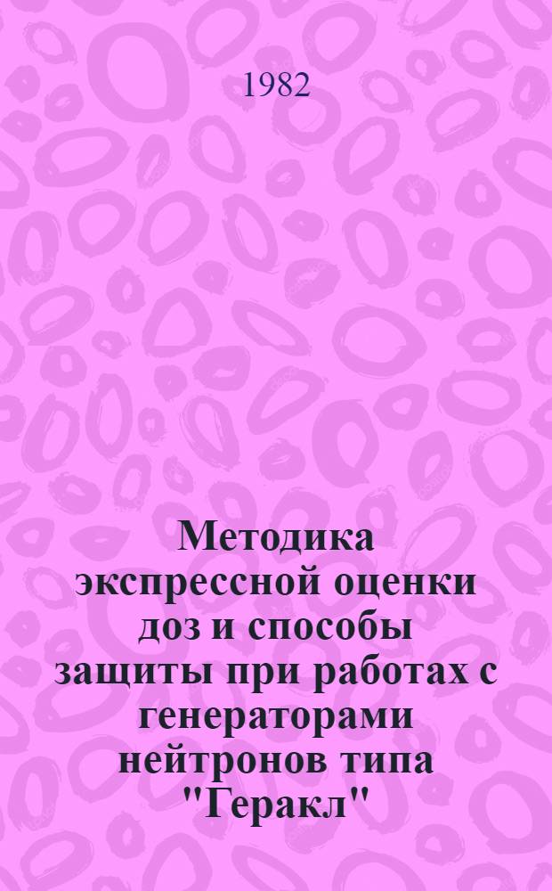 Методика экспрессной оценки доз и способы защиты при работах с генераторами нейтронов типа "Геракл" : Инструкт.-метод. письмо