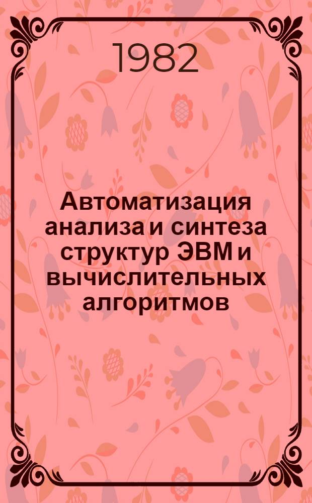 Автоматизация анализа и синтеза структур ЭВМ и вычислительных алгоритмов : Межвуз. сб. науч. тр