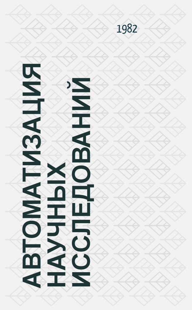 Автоматизация научных исследований : Сб. науч. тр. (междуведомственный)