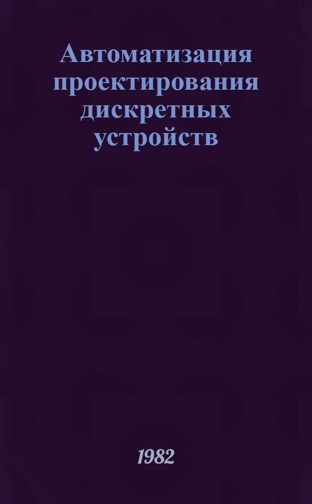 Автоматизация проектирования дискретных устройств : Межвуз. темат. сб. науч. тр