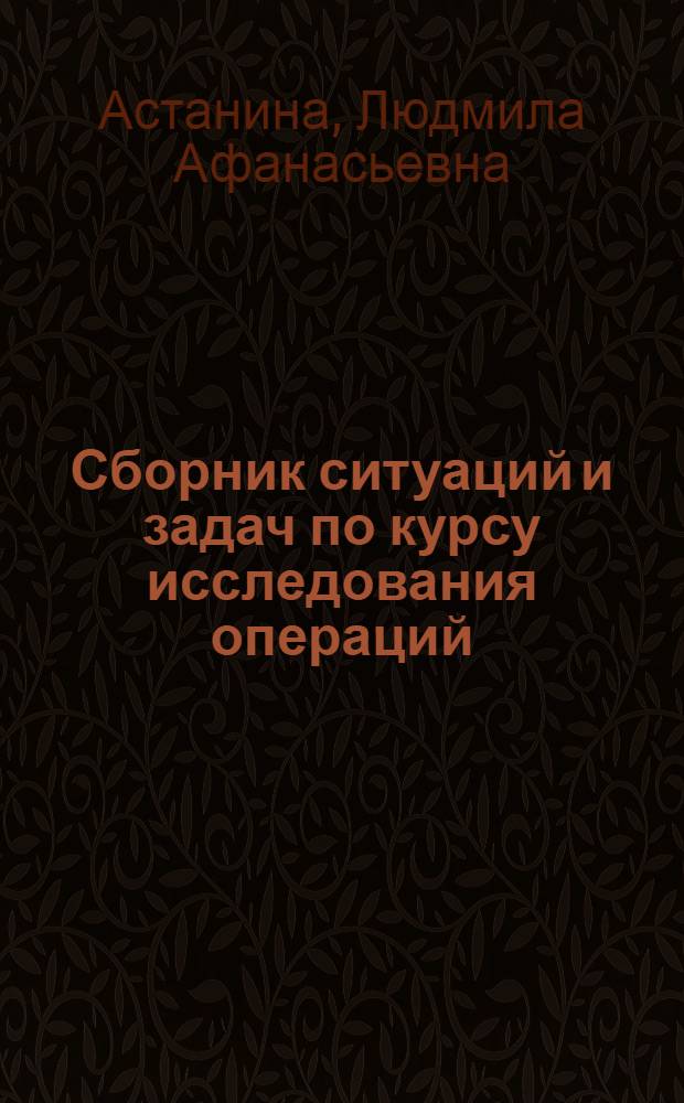 Сборник ситуаций и задач по курсу исследования операций : Учеб. пособие
