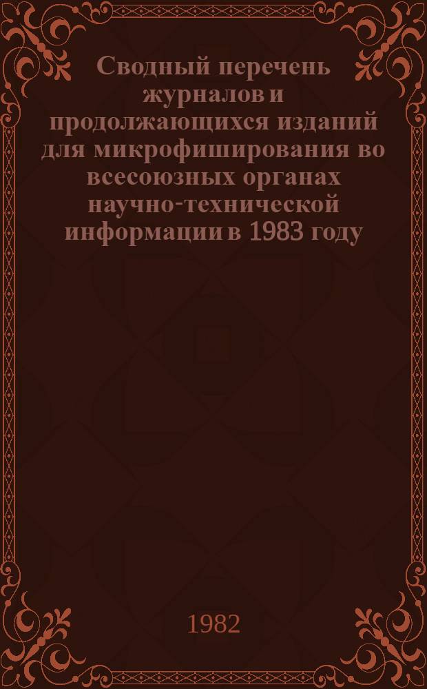 Сводный перечень журналов и продолжающихся изданий для микрофиширования во всесоюзных органах научно-технической информации в 1983 году