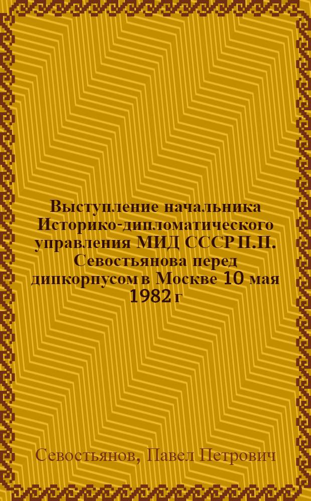 Выступление начальника Историко-дипломатического управления МИД СССР П.П. Севостьянова перед дипкорпусом в Москве 10 мая 1982 г.