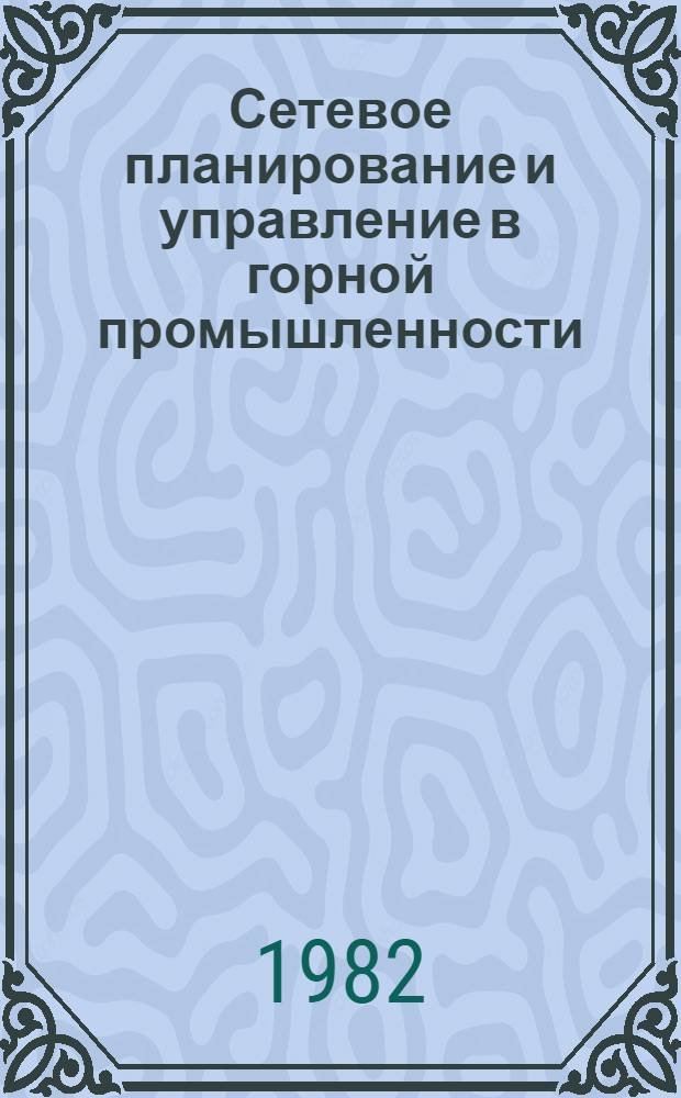 Сетевое планирование и управление в горной промышленности : Учеб. пособие