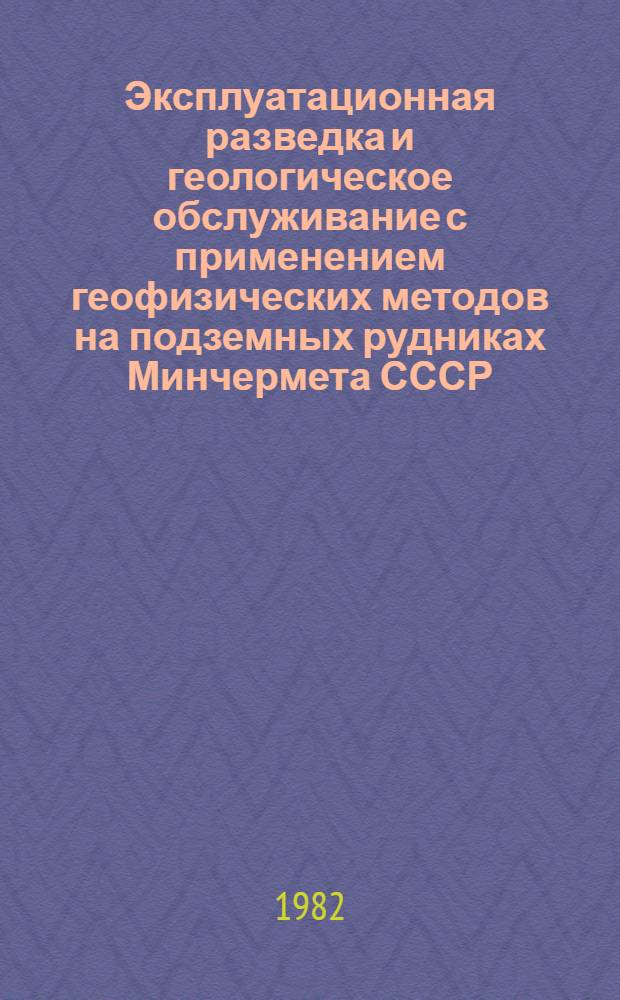 Эксплуатационная разведка и геологическое обслуживание с применением геофизических методов на подземных рудниках Минчермета СССР : (По материалам межзавод. школы)