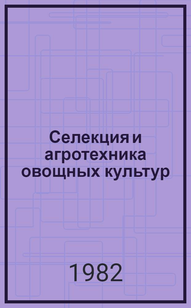 Селекция и агротехника овощных культур : Сб. ст.