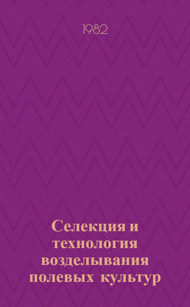 Селекция и технология возделывания полевых культур : Сб. науч. тр