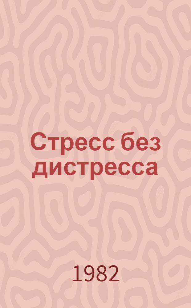 Стресс без дистресса : Пер. с англ.