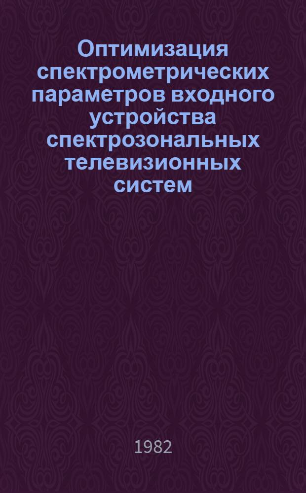 Оптимизация спектрометрических параметров входного устройства спектрозональных телевизионных систем : Автореф. дис. на соиск. учен. степ. к. т. н