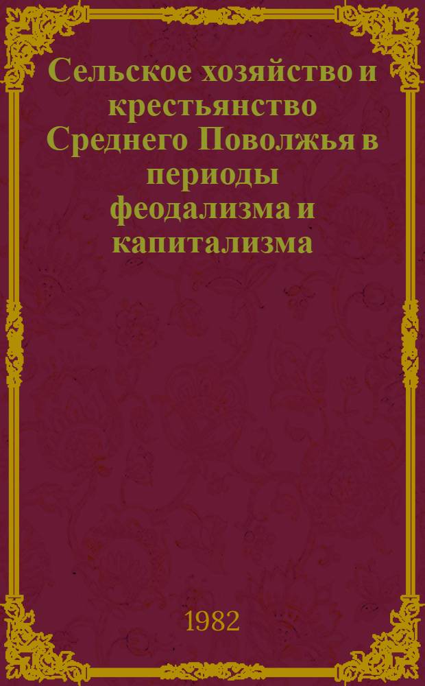 Сельское хозяйство и крестьянство Среднего Поволжья в периоды феодализма и капитализма : Сб. ст.