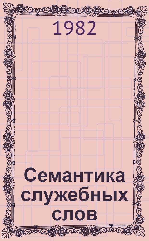 Семантика служебных слов : Межвуз. сб. науч. тр