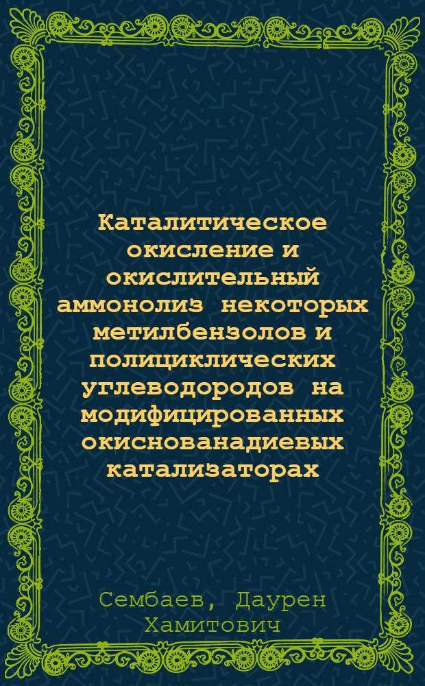 Каталитическое окисление и окислительный аммонолиз некоторых метилбензолов и полициклических углеводородов на модифицированных окиснованадиевых катализаторах : Автореф. дис. на соиск. учен. степ. д. х. н