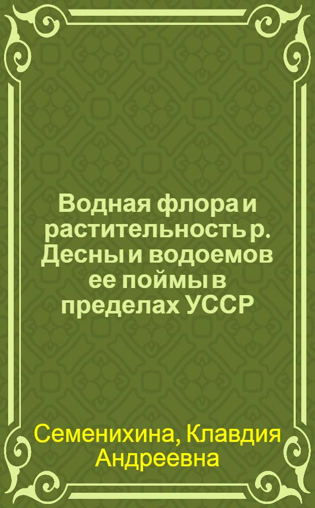 Водная флора и растительность р. Десны и водоемов ее поймы в пределах УССР : Автореф. дис. на соиск. учен. степ. канд. биол. наук : (03.00.05)