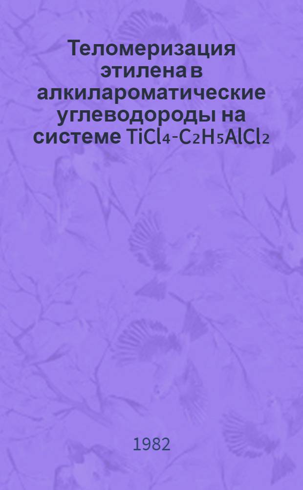 Теломеризация этилена в алкилароматические углеводороды на системе TiCl₄-C₂H₅AlCl₂ : Автореф. дис. на соиск. учен. степ. к. х. н