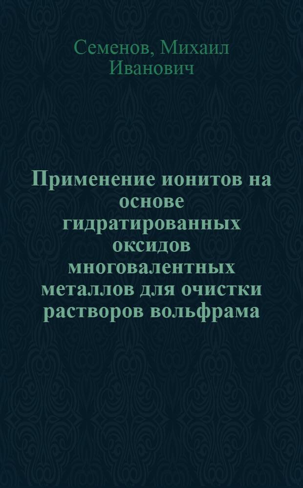 Применение ионитов на основе гидратированных оксидов многовалентных металлов для очистки растворов вольфрама, молибдата и перрената аммония : Автореф. дис. на соиск. учен. степ. к. х. н