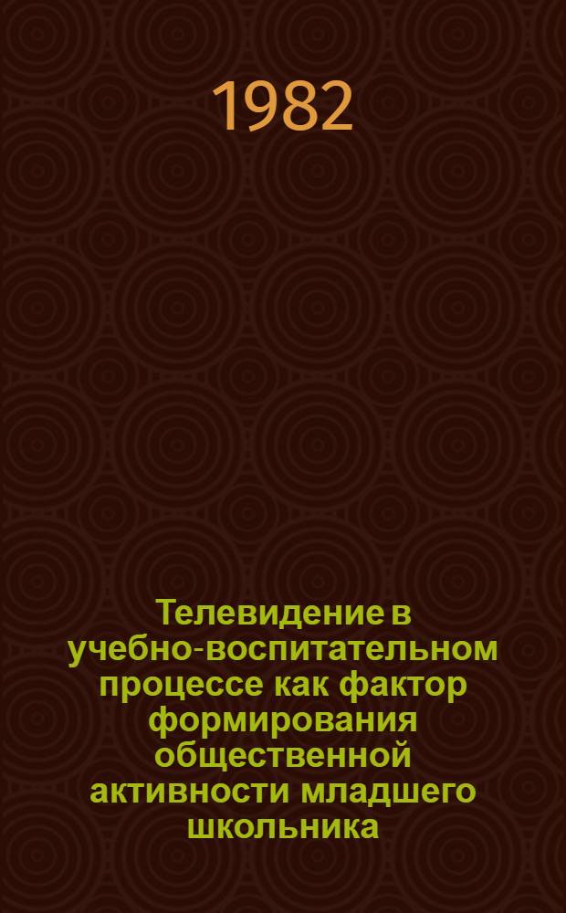 Телевидение в учебно-воспитательном процессе как фактор формирования общественной активности младшего школьника : Автореф. дис. на соиск. учен. степ. канд. пед. наук : (13.00.01)