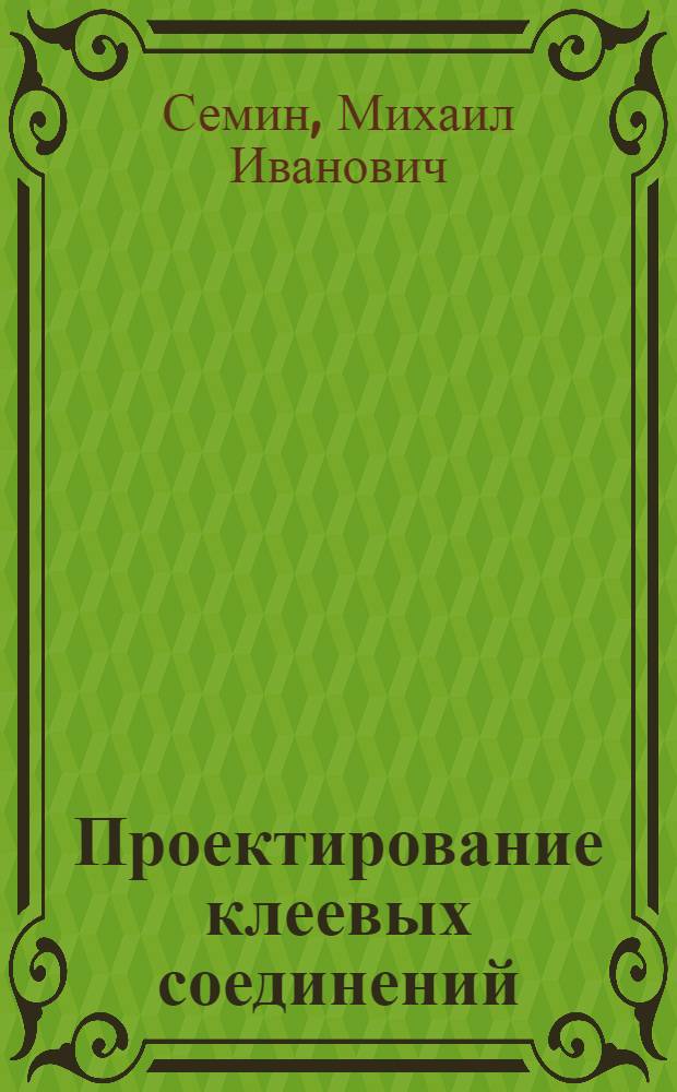 Проектирование клеевых соединений : Учеб. пособие для заоч. курсов повышения квалификации инженеров-конструкторов в машиностроении