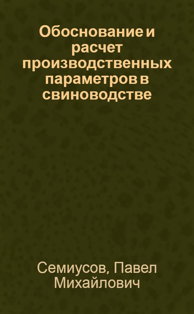 Обоснование и расчет производственных параметров в свиноводстве : Учеб. пособие