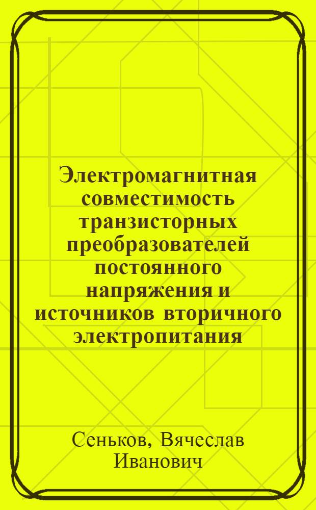 Электромагнитная совместимость транзисторных преобразователей постоянного напряжения и источников вторичного электропитания, выполненных на их основе, с радиоэлектронной аппаратурой : Автореф. дис. на соиск. учен. степ. канд. техн. наук : (05.09.12)