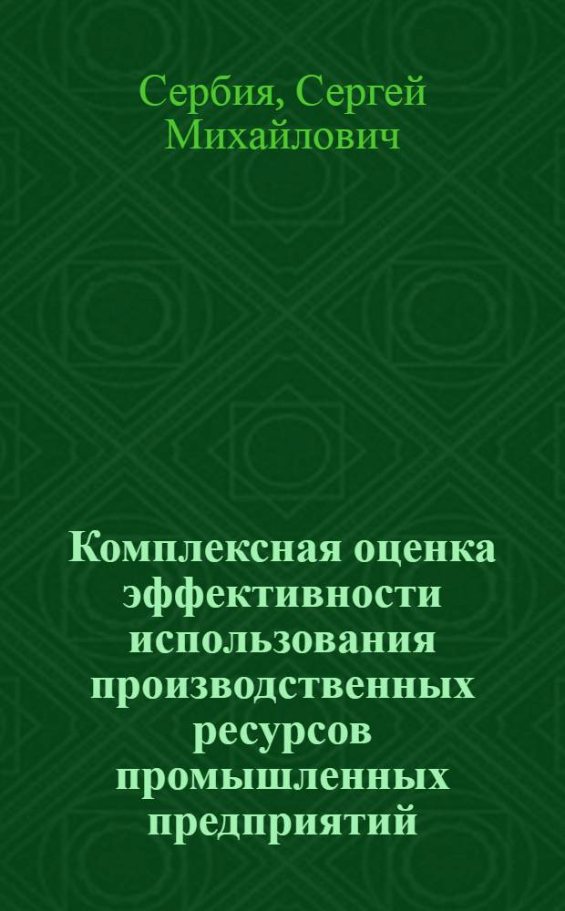Комплексная оценка эффективности использования производственных ресурсов промышленных предприятий : Автореф. дис. на соиск. учен. степ. канд. экон. наук : (08.00.05)
