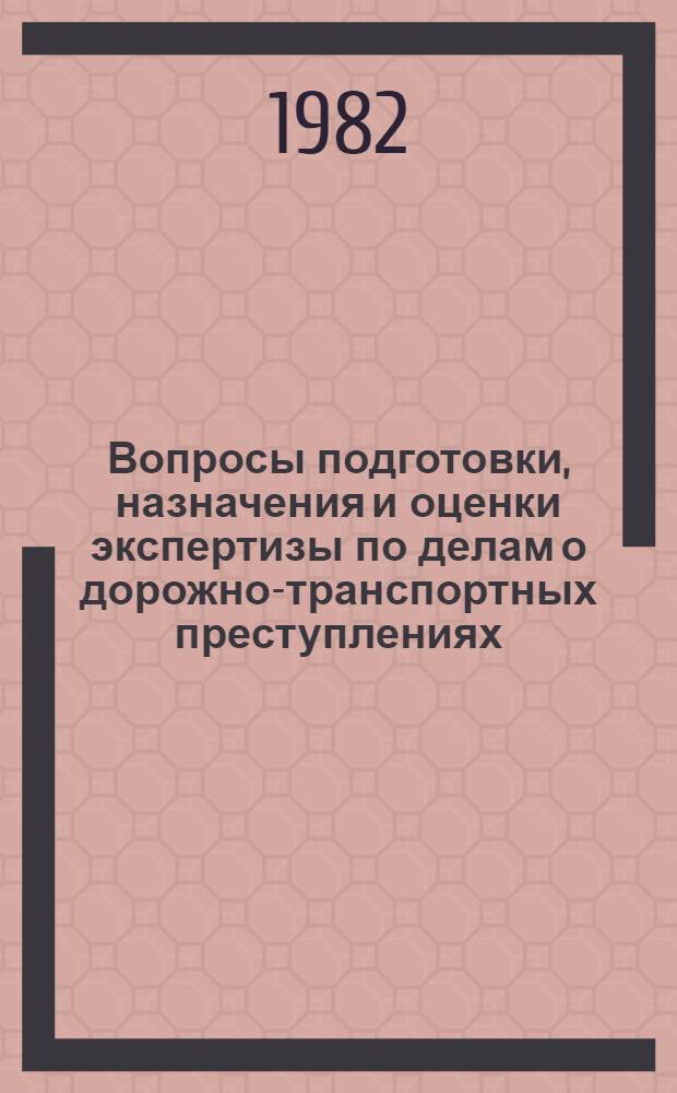 Вопросы подготовки, назначения и оценки экспертизы по делам о дорожно-транспортных преступлениях : Учеб. пособие