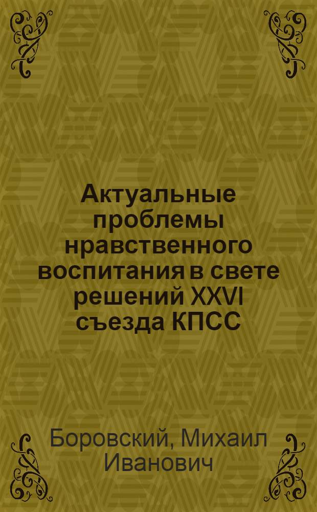 Актуальные проблемы нравственного воспитания в свете решений XXVI съезда КПСС