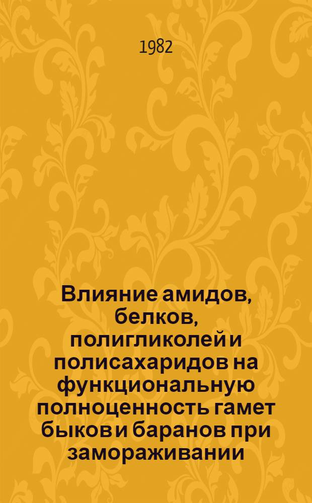 Влияние амидов, белков, полигликолей и полисахаридов на функциональную полноценность гамет быков и баранов при замораживании : Автореф. дис. на соиск. учен. степ. канд. биол. наук : (03.00.13)