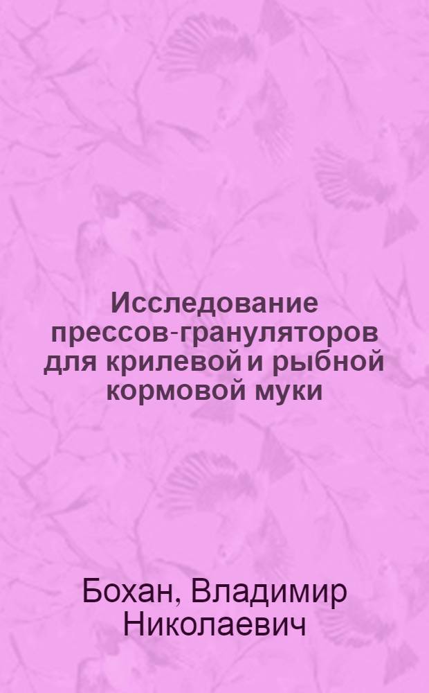 Исследование прессов-грануляторов для крилевой и рыбной кормовой муки : Автореф. дис. на соиск. учен. степ. к. т. н
