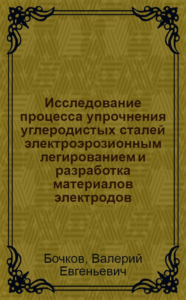 Исследование процесса упрочнения углеродистых сталей электроэрозионным легированием и разработка материалов электродов : Автореф. дис. на соиск. учен. степ. к. т. н