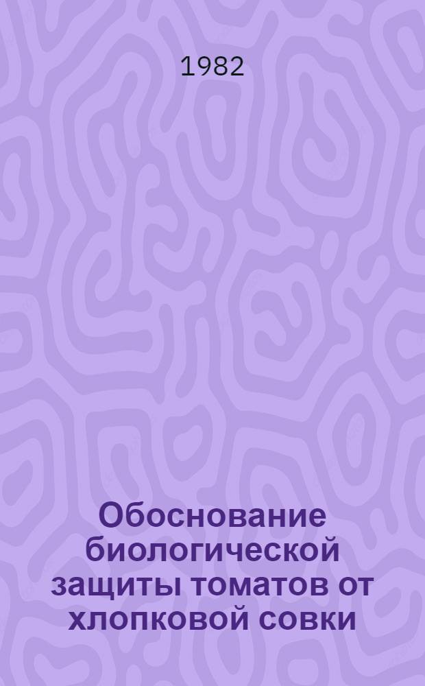 Обоснование биологической защиты томатов от хлопковой совки : Автореф. дис. на соиск. учен. степ. канд. биол. наук : (06.01.11)