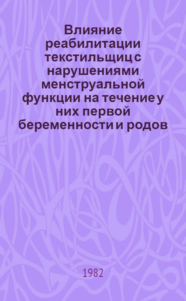 Влияние реабилитации текстильщиц с нарушениями менструальной функции на течение у них первой беременности и родов : Автореф. дис. на соиск. учен. степ. канд. мед. наук : (14.00.01)