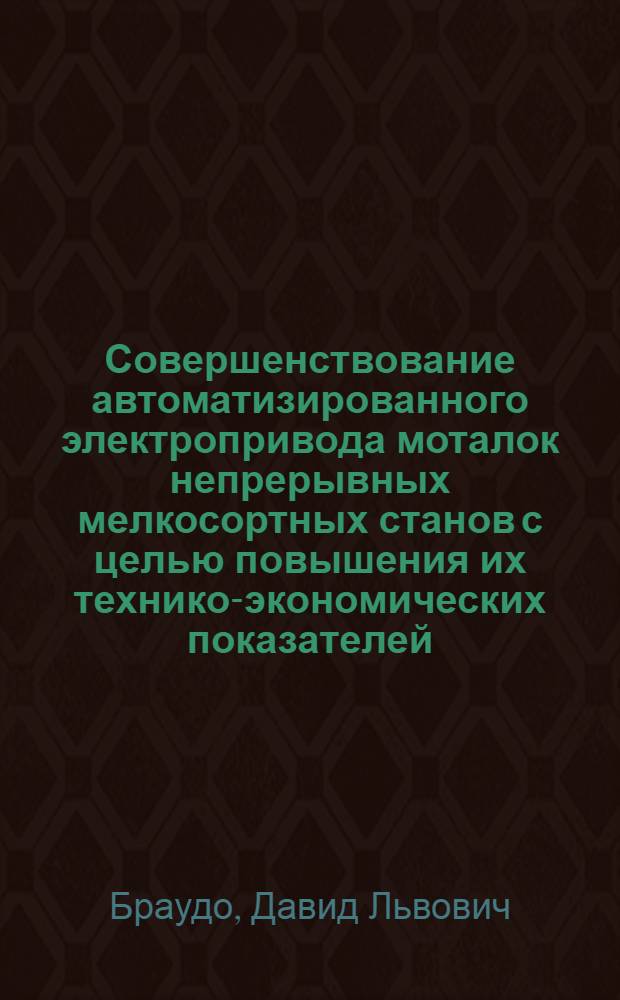 Совершенствование автоматизированного электропривода моталок непрерывных мелкосортных станов с целью повышения их технико-экономических показателей : Автореф. дис. на соиск. учен. степ. канд. техн. наук : (05.09.03)