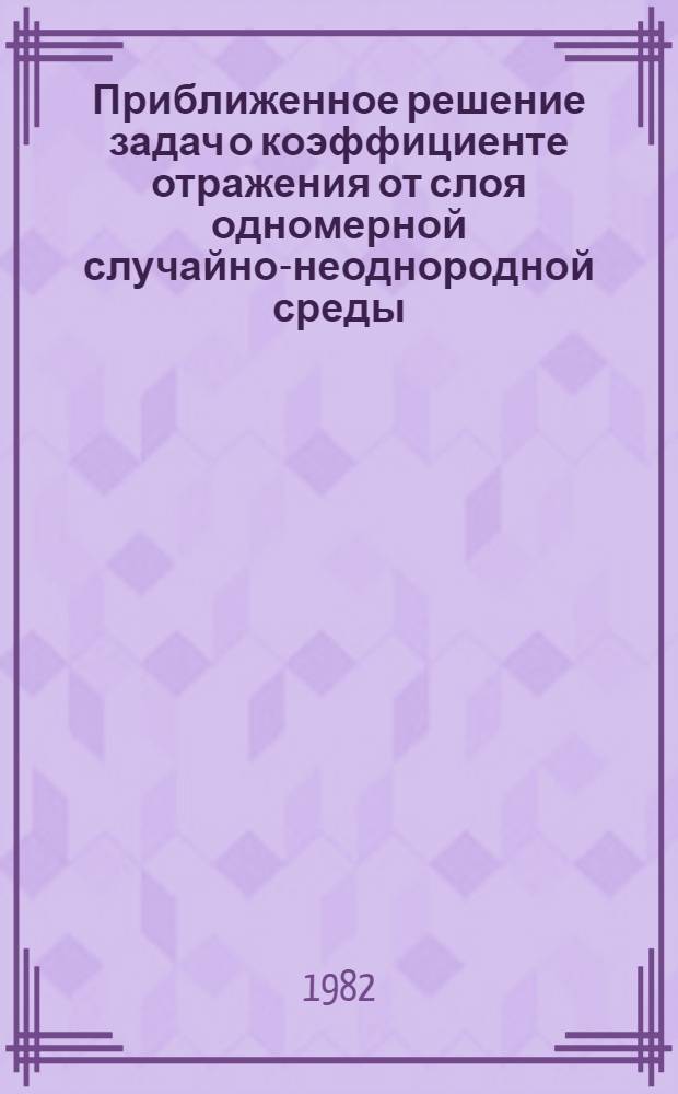 Приближенное решение задач о коэффициенте отражения от слоя одномерной случайно-неоднородной среды
