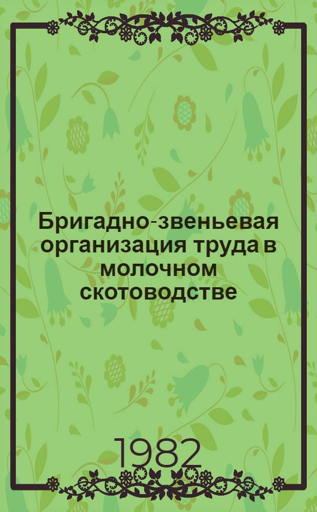 Бригадно-звеньевая организация труда в молочном скотоводстве : Метод. рекомендации