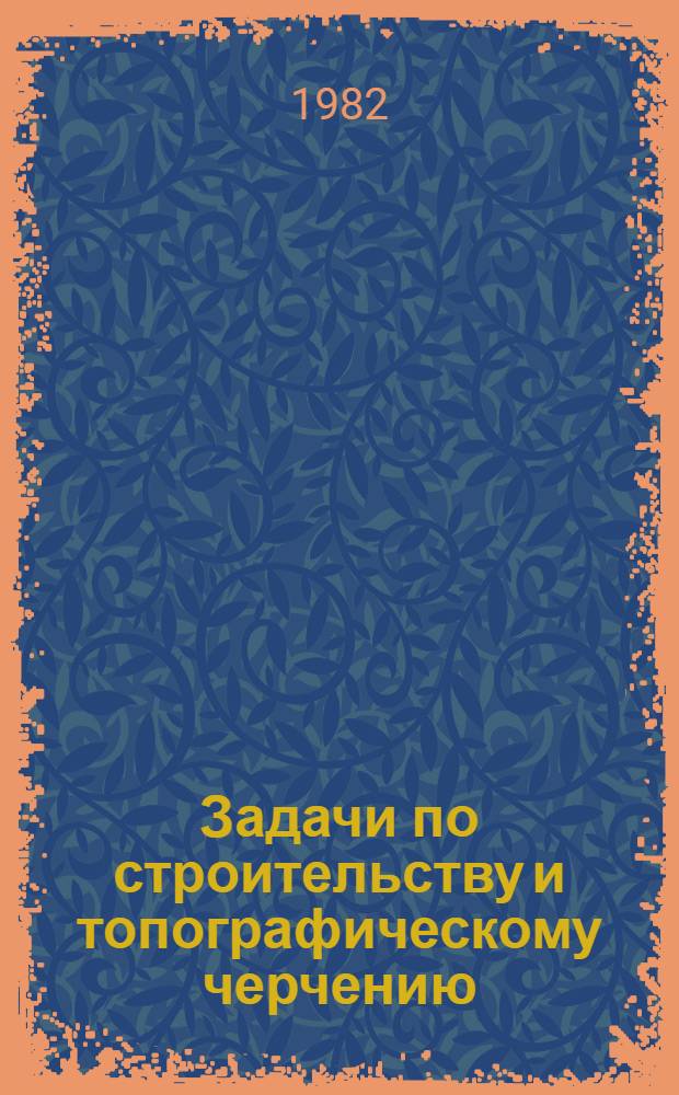 Задачи по строительству и топографическому черчению : Пособие для учащихся факультатив. курса